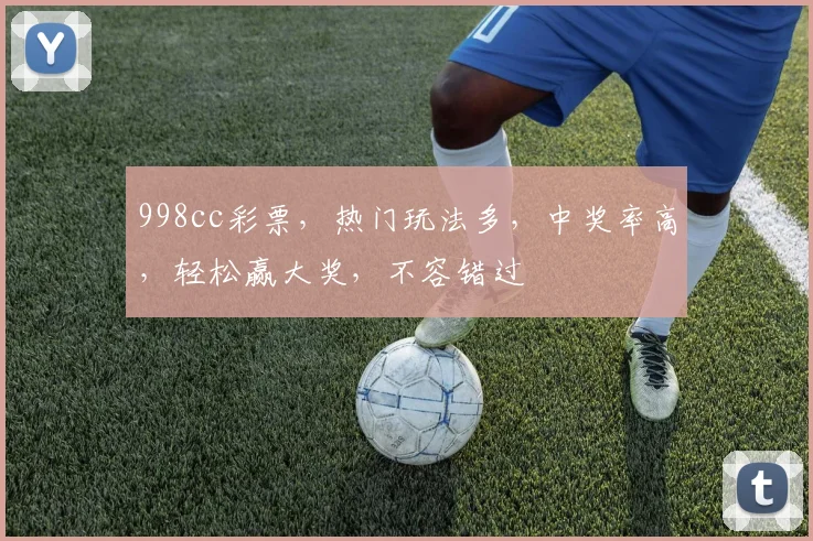 998cc彩票，热门玩法多，中奖率高，轻松赢大奖，不容错过